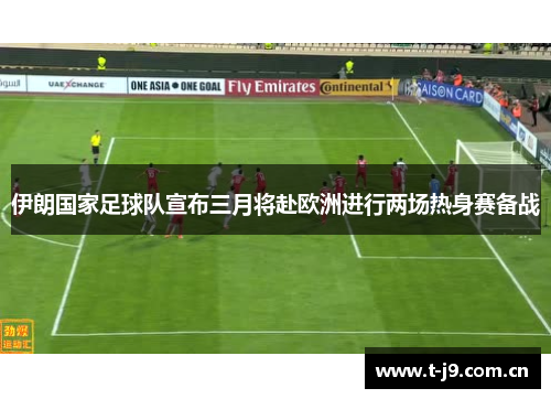 伊朗国家足球队宣布三月将赴欧洲进行两场热身赛备战